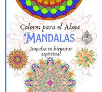 Mandalas Colores para el Alma: Impulsa tu bienestar espiritual: Libro para Colorear : Encuentra la Serenidad: Mandalas para Conectar con tu Interior