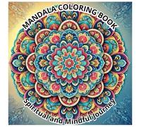 Mandalas Coloring Book: A Spiritual and Mindful Journey, 45 Unique Circular Mandalas for Stress Relief and Creativity, Designed for Adults and Teens Seeking Inner Peace and Balance