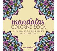 Mandalas Coloring Book: Cute, Easy and Relaxing Designs for Kids And Adults