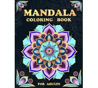 Mandalas Coloring Book For Adults: 50+ Unique and Beautiful Stress Relieving Patterns for Mindfulness, Relaxation, and Anxiety Relief