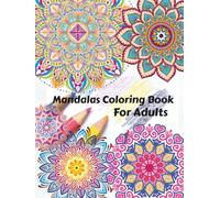 Mandalas Coloring Book for Adults: Stress Relieving Mandala Designs for Adults: A Coloring Journey for Peace and Clarity. Over 50 Intricate Mandalas to Soothe Your Mind and Unleash Inner Creativity