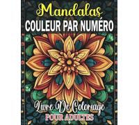 mandalas couleur par numéro Livre de coloriage pour adultes: Mandalas à colorier par numéro pour libérer votre esprit et votre créativité