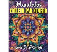 mandalas couleur par numéro Livre de coloriage: Un Voyage Relaxant dans le Monde des Mandalas : Livre de Coloriage pour Adultes