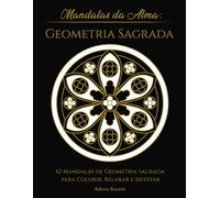 Mandalas da Alma: GEOMETRIA SAGRADA (Mandalas da Alma - Livros de Colorir para Relaxamento e Mindfulness)