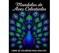 Mandalas de Aves Celestiales: Un Libro de Colorear para Adultos con 50 Mandalas de Pájaros Relajantes para Aliviar el Estrés y Fomentar la Creatividad