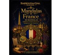 MANDALAS DE FRANCE 50 MANDALAS À COLORIER: UNE EXPÉRIENCE CULTURELLE ET RELAXANTE Détendez-vous • Créez • Évadez-vous Une collection inspirée de la ... l’élégance française. (Sapientia Gal Series)