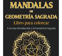 Mandalas de Geometría Sagrada. Libro para colorear. Con una introducción a la Geometría Sagrada: Despierta tu creatividad y atención plena: Adéntrate ... sagrada con 45 mandalas para colorear