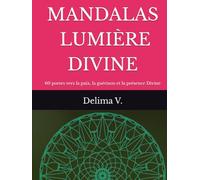 MANDALAS DE LUMIÈRE DIVINE: 60 portes vers la paix, la guérison et la présence Divine (LES MANDALAS DE LÉVEIL)