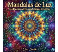 Mandalas de Luz: Meditación Activa con Códigos Grabovoi: 50+ diseños para colorear y manifestar salud, prosperidad, amor y armonía espiritual.