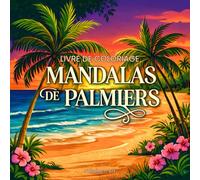 MANDALAS DE PALMIERS : Livre de coloriage tropical pour la détente et l’évasion: Motifs relaxants inspirés des îles, de la plage, de la mer et de la ... bohèmes pour la détente et la créativité
