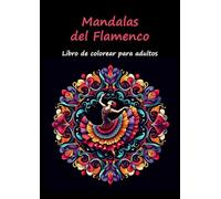 Mandalas del Flamenco: Libro de colorear para adultos, para fomentar la cultura del flamenco a la vez que se cultiva la relajación y armonía