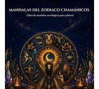 Mandalas del Zodiaco Chamánico: Libro de mandalas astrológicos para colorear - Signos zodiacales, Sol, Luna, Planetas, Quirón, Lilith y los Nodos Lunares