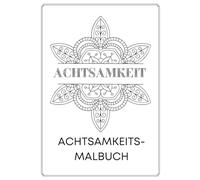 Mandalas der Achtsamkeit - 45 inspirierende Mandalas zum Ausmalen mit Affirmationen