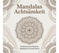 Mandalas der Achtsamkeit, 50 Motive und 50 Zitate für Meditation und innere Ruhe, für Erwachsene, für mehr Achtsamkeit und einem abschalten vom Alltag
