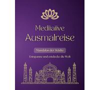 Mandalas der Städte - Meditative Ausmalreise: Ein kreatives Mandala Anti-Stress Ausmalbuch für Erwachsene mit berühmten Stadtmotiven zur Entspannung ... Mandala Welten - Achtsamkeit in Farben)