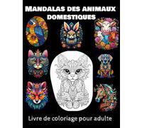 Mandalas des animaux domestiques: Livre de coloriage pour adulte : anti stress et favorise la détente et la relaxation. Chat, chien, cheval, lapin…