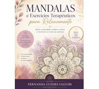 Mandalas e Exercícios Terapeuticos para Relaxamento: Alivie a Ansiedade, Acalme a Mente e reconecte-se com a sua essência (Essência & Equilíbrio)