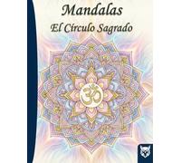 Mandalas: El Círculo Sagrado, un viaje hacia la calma interior: Orígenes del mandala y sus beneficios neurocientíficos, con reflexiones literarias y ... reducción del estrés. (Colección Búho Blanco)