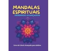 Mandalas Espirituais 70 Desenhos para Colorir: Desenhos Avançados com Chakras e Geometria Sagrada para Relaxar a Mente e Elevar sua Energia