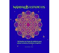 MANDALAS ESTOICOS: 40 DISEÑOS CON FRASES DE SABIDURÍA PARA CALMAR LA MENTE Y FORTALECER EL ESPÍRITU