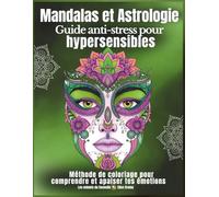 Mandalas et Astrologie pour hypersensibles: Cahier de coloriage anti-stress pour adultes et adolescents hypersensibles : 70 mandalas uniques, développement personnel, zodiaque et relaxation créative