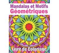 Mandalas et Motifs Géométriques Livre de Coloriage: 50 dessins relaxants pour éveiller votre créativité