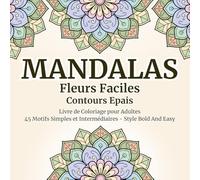 Mandalas Fleurs Faciles Contours Epais: 45 Motifs Simples et Intermédiaires | Style Bold And Easy | Coloriages pour Adultes, Adolescents et Seniors | ... et Relaxant (Collection Sérénité et Mandalas)
