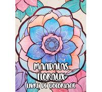 Mandalas Floraux Livre De Coloriage: Pages A Colorier De Motifs Décoratifs Botaniques Art Zen Pétales Feuilles Motifs Géométriques Fleurs Lotus Nature ... Relaxation | Pour Enfant Adulte Ado Senior