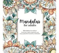 Mandalas for adults: Mandalas to colour - Find calm, spark creativity, and enjoy peaceful moments in between: Relaxation, Mindfulness & Stress Relief with Beautiful Mandala Designs to Colour
