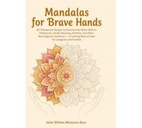 Mandalas for Brave Hands: 80 Therapeutic Designs to Exercise Fine Motor Skills in Parkinson's, Stroke Recovery, Arthritis, and Other Neurological ... Book of Hope for Caregivers and Families