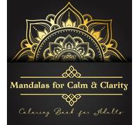 Mandalas for Calm & Clarity: A Mindful Coloring Journey with 60 Intricate Mandala Designs for Stress Relief & Relaxation