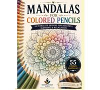 MANDALAS FOR COLORED PENCILS: 55 INTRICATE DESIGNS FOR BEAUTIFUL BLENDING & RELAXATION (The Mandala Sanctuary Collection)