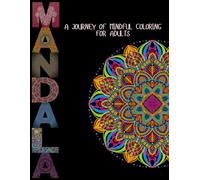 Mandalas for Mindfulness: A Coloring Book for Adults: Relaxation, Creativity, and Stress Relief Through Intricate Mandala Designs