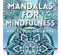 Mandalas for Mindfulness: An Adult Colouring Book: Detailed Mandala Art for Relaxation, Focus and Creative Expression