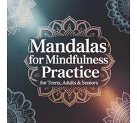 Mandalas for Mindfulness Practice for Teens, Adults & Seniors - Relaxing Mandala Coloring Book for Stress Relief, Meditation, Focus, and Creative Expression (Mindful Mandala Art Series)