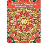 Mandalas for Relaxation: An Adult Coloring Book: Stress-Relieving Mandala Art for Mindfulness, Calm, and Inner Peace