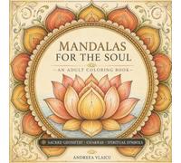 Mandalas for the Soul: An Adult Coloring Book with Sacred Geometry, Chakras & Spiritual Symbols for Relaxation, Mindfulness and Stress Relief