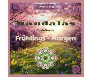 Mandalas für duftende Frühlings-Morgen: Malbuch für Jugendliche und Erwachsene mit 50 frühlingshaften Mandalas und 50 inspirierenden Affirmationen für ... (Mit Mandalas durch die Jahreszeiten)