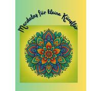 Mandalas für kleine Künstler: Einfache und lustige Mandalas für Kinder ab 4 Jahren - zum Ausmalen, Entspannen und Spaß haben!