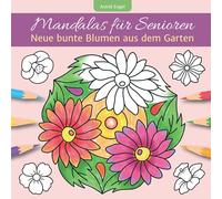 Mandalas für Senioren - Neue bunte Blumen aus dem Garten: Einfaches Malbuch für innere Ruhe und Entspannung