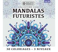 Mandalas Futuriste : Voyagez vers l'Avenir et Retrouvez votre Sérénité par la Méditation en Couleurs: 30 Coloriages de Technologie et d'Innovation ... Designs Uniques déclinés en 3 niveaux de zoom