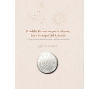 Mandalas Herméticos para Colorear: Los 7 Principios del Kybalión: Un viaje espiritual de autoconocimiento, magia y contemplación