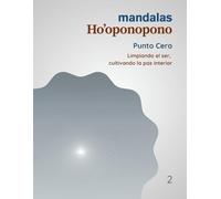 Mandalas Ho’oponopono - Tomo 2: Punto cero: Limpiando el ser, cultivando la paz interior