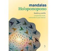 Mandalas Ho’oponopono - Tomo 3: Suelto y confío: Limpiando el ser, cultivando la paz interior