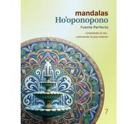 Mandalas Ho’oponopono - Tomo 7 Fuente Perfecta: Limpiando el ser, cultivando la paz interior