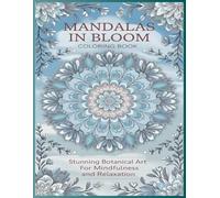 Mandalas in Bloom Coloring Book: Stunning Botanical Art for Mindfulness and Relaxation
