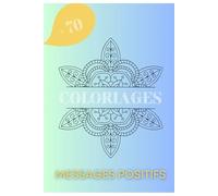 Mandalas Inspirants : 70 Coloriages de Bien-être avec Messages Positifs pour Adultes