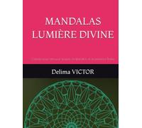 MANDALAS LUMIERE DIVINE: Colorier pour retrouver la paix, la libération et la présence Divine (LES MANDALAS DE LÉVEIL)