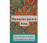 Mandalas Mágicas Para Colorir: Mandalas para a Alma: Uma Jornada de Calma e Criatividade para Adultos