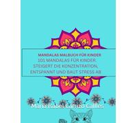 MANDALAS MALBUCH FÜR KINDER: 101 MANDALAS FÜR KINDER. STEIGERT DIE KONZENTRATION, ENTSPANNT UND BAUT STRESS AB (Deutsche Version/German Version)